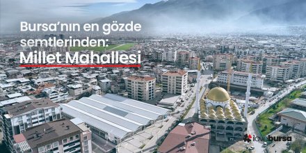 Bursa’nın Yeni Yerleşimi Millet Mahallesi