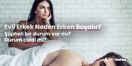 Evli Erkek Neden Erken Boşalır?