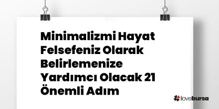Minimalizmi Hayat Felsefeniz Olarak Belirlemenize Yardımcı Olacak 21 Önemli Adım