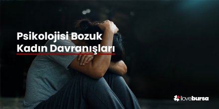 Psikolojisi Bozuk Kadın Davranışları