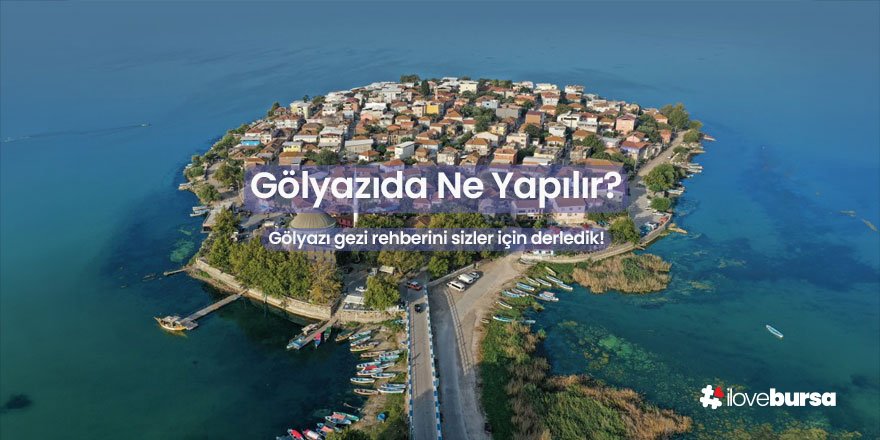 Gölyazıda Ne Yapılır? Gölyazı gezi rehberini sizler için derledik!
