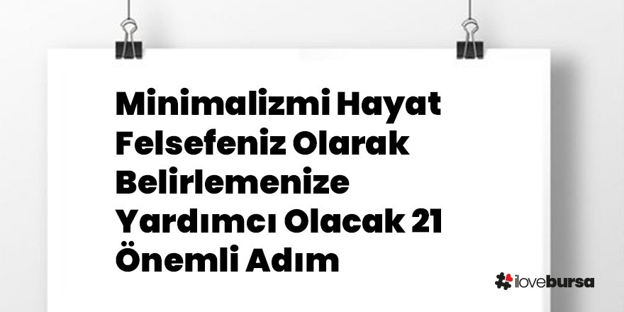 Minimalizmi Hayat Felsefeniz Olarak Belirlemenize Yardımcı Olacak 21 Önemli Adım